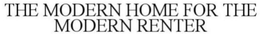 THE MODERN HOME FOR THE MODERN RENTER trademark