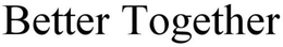 BETTER TOGETHER trademark