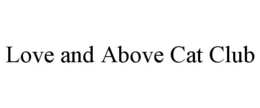 LOVE AND ABOVE CAT CLUB trademark