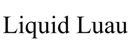 LIQUID LUAU trademark