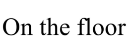 ON THE FLOOR trademark