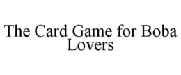 THE CARD GAME FOR BOBA LOVERS trademark