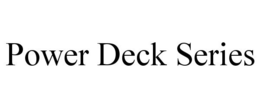 POWER DECK SERIES trademark