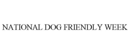 NATIONAL DOG FRIENDLY WEEK trademark
