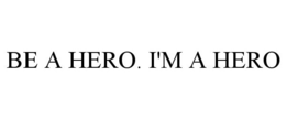 BE A HERO. I'M A HERO trademark