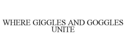 WHERE GIGGLES AND GOGGLES UNITE trademark
