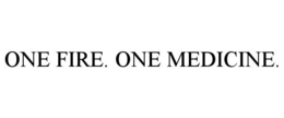 ONE FIRE. ONE MEDICINE. trademark