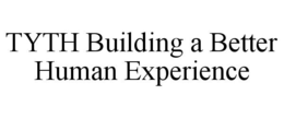 TYTH BUILDING A BETTER HUMAN EXPERIENCE trademark