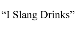 "I SLANG DRINKS" trademark