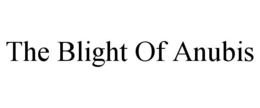 THE BLIGHT OF ANUBIS trademark