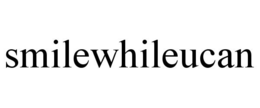 SMILEWHILEUCAN trademark
