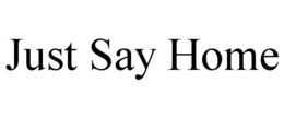 JUST SAY HOME trademark