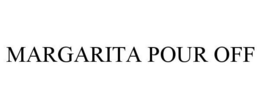 MARGARITA POUR OFF trademark