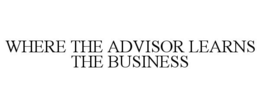 WHERE THE ADVISOR LEARNS THE BUSINESS trademark