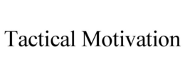 TACTICAL MOTIVATION trademark