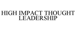 HIGH IMPACT THOUGHT LEADERSHIP trademark
