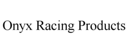 ONYX RACING PRODUCTS trademark