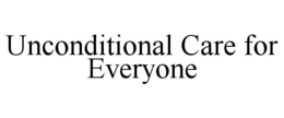 UNCONDITIONAL CARE FOR EVERYONE trademark