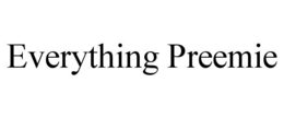 EVERYTHING PREEMIE trademark