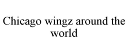 CHICAGO WINGZ AROUND THE WORLD trademark