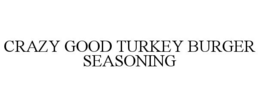 CRAZY GOOD TURKEY BURGER SEASONING trademark