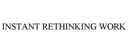 INSTANT RETHINKING WORK trademark