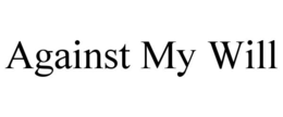 AGAINST MY WILL trademark
