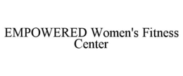 EMPOWERED WOMEN'S FITNESS CENTER trademark