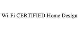 WI-FI CERTIFIED HOME DESIGN trademark