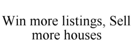 WIN MORE LISTINGS, SELL MORE HOUSES trademark