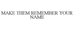MAKE THEM REMEMBER YOUR NAME trademark