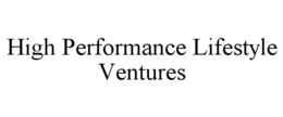 HIGH PERFORMANCE LIFESTYLE VENTURES trademark