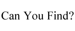CAN YOU FIND? trademark