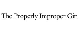 THE PROPERLY IMPROPER GIN trademark