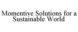 MOMENTIVE SOLUTIONS FOR A SUSTAINABLE WORLD trademark