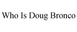 WHO IS DOUG BRONCO trademark