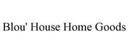 BLOU' HOUSE HOME GOODS trademark