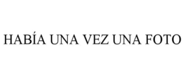HABÍA UNA VEZ UNA FOTO trademark