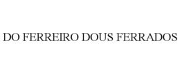 DO FERREIRO DOUS FERRADOS trademark