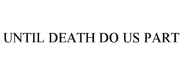 UNTIL DEATH DO US PART trademark