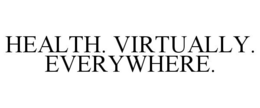 HEALTH. VIRTUALLY. EVERYWHERE. trademark
