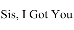 SIS, I GOT YOU trademark
