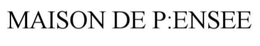 MAISON DE P:ENSEE trademark