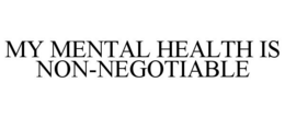 MY MENTAL HEALTH IS NON-NEGOTIABLE trademark