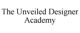 THE UNVEILED DESIGNER ACADEMY trademark