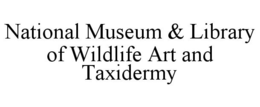 NATIONAL MUSEUM & LIBRARY OF WILDLIFE ART AND TAXIDERMY trademark