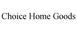CHOICE HOME GOODS trademark