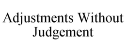 ADJUSTMENTS WITHOUT JUDGEMENT trademark