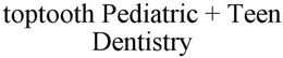 TOPTOOTH PEDIATRIC + TEEN DENTISTRY trademark