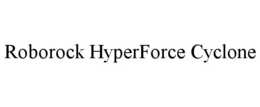 ROBOROCK HYPERFORCE CYCLONE trademark